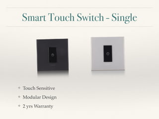 Smart Touch Switch - Single
❖ Touch Sensitive
❖ Modular Design
❖ 2 yrs Warranty
 