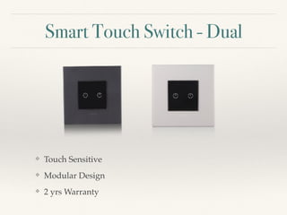 Smart Touch Switch - Dual
❖ Touch Sensitive
❖ Modular Design
❖ 2 yrs Warranty
 