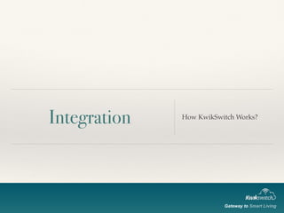 Integration How KwikSwitch Works?
Gateway to Smart Living
 