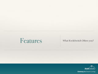 Features What KwikSwitch Offers you?
Gateway to Smart Living
 