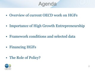 Agenda

• Overview of current OECD work on HGFs

• Importance of High Growth Entrepreneurship

• Framework conditions and selected data

• Financing HGFs

• The Role of Policy?

                                               2
 