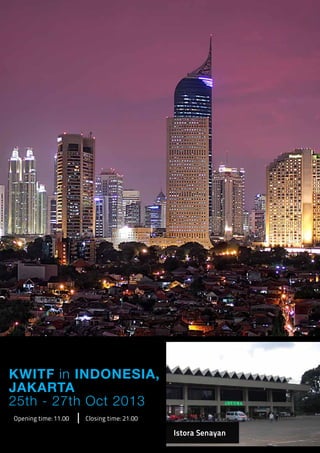 KWITF in INDONESIA,
JAKARTA
25th - 27th Oct 2013
Opening time: 11.00   Closing time: 21.00

                                            Istora Senayan
 