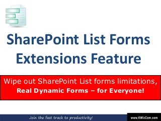 SharePoint List Forms
Extensions Feature
Wipe out SharePoint List forms limitations,
Real Dynamic Forms – for Everyone!

 