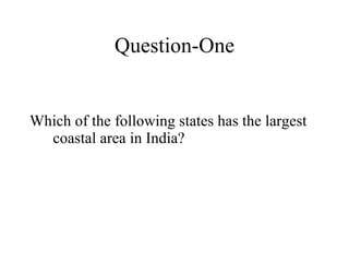 Question-One Which of the following states has the largest coastal area in India? 
