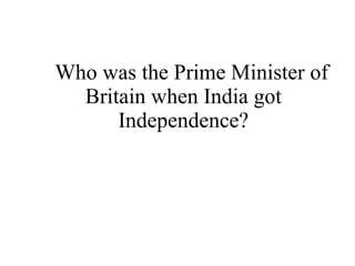 Who was the Prime Minister of Britain when India got Independence? 