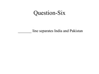 Question-Six _______ line separates India and Pakistan  