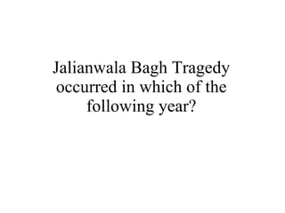 Jalianwala Bagh Tragedy occurred in which of the following year? 