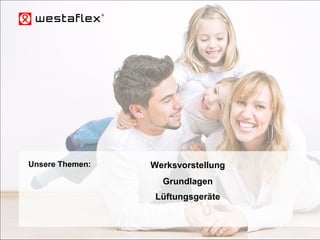 © Westaflexwerk GmbH – Frank Stukemeier Westaflex Wohnungslüftung
WerksvorstellungUnsere Themen:
Grundlagen
Lüftungsgeräte
 
