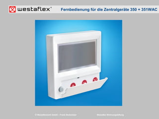 © Westaflexwerk GmbH – Frank Stukemeier Westaflex Wohnungslüftung
Fernbedienung für die Zentralgeräte 350 + 351WAC
 