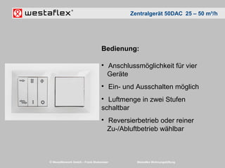 © Westaflexwerk GmbH – Frank Stukemeier Westaflex Wohnungslüftung
Bedienung:

Anschlussmöglichkeit für vier
Geräte

Ein-...