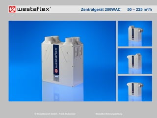 © Westaflexwerk GmbH – Frank Stukemeier Westaflex Wohnungslüftung
Zentralgerät 200WAC 50 – 225 m³/h
 