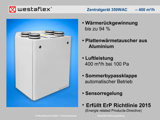 © Westaflexwerk GmbH – Frank Stukemeier Westaflex Wohnungslüftung
• Wärmerückgewinnung
bis zu 94 %
• Plattenwärmetauscher ...