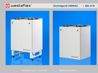 © Westaflexwerk GmbH – Frank Stukemeier Westaflex Wohnungslüftung
Zentralgerät 350WAC – 400 m³/h
 