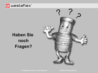 © Westaflexwerk GmbH – Frank Stukemeier Westaflex Wohnungslüftung
Haben Sie
noch
Fragen?
? ??
 