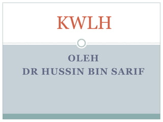 KWLH OLEH  DR HUSSIN BIN SARIF 