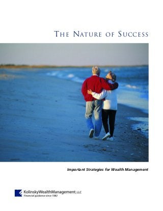 THE NATURE
OF SUCCESS
Important Strategies for
Wealth Management




                                                After 30 years,
  Kolinsky & Associates     Kolinsky Wealth Management, LLC
           founded by          continues to look to the future,
        Steven Kolinsky    building on the success of its clients



                1982                                     2012
 