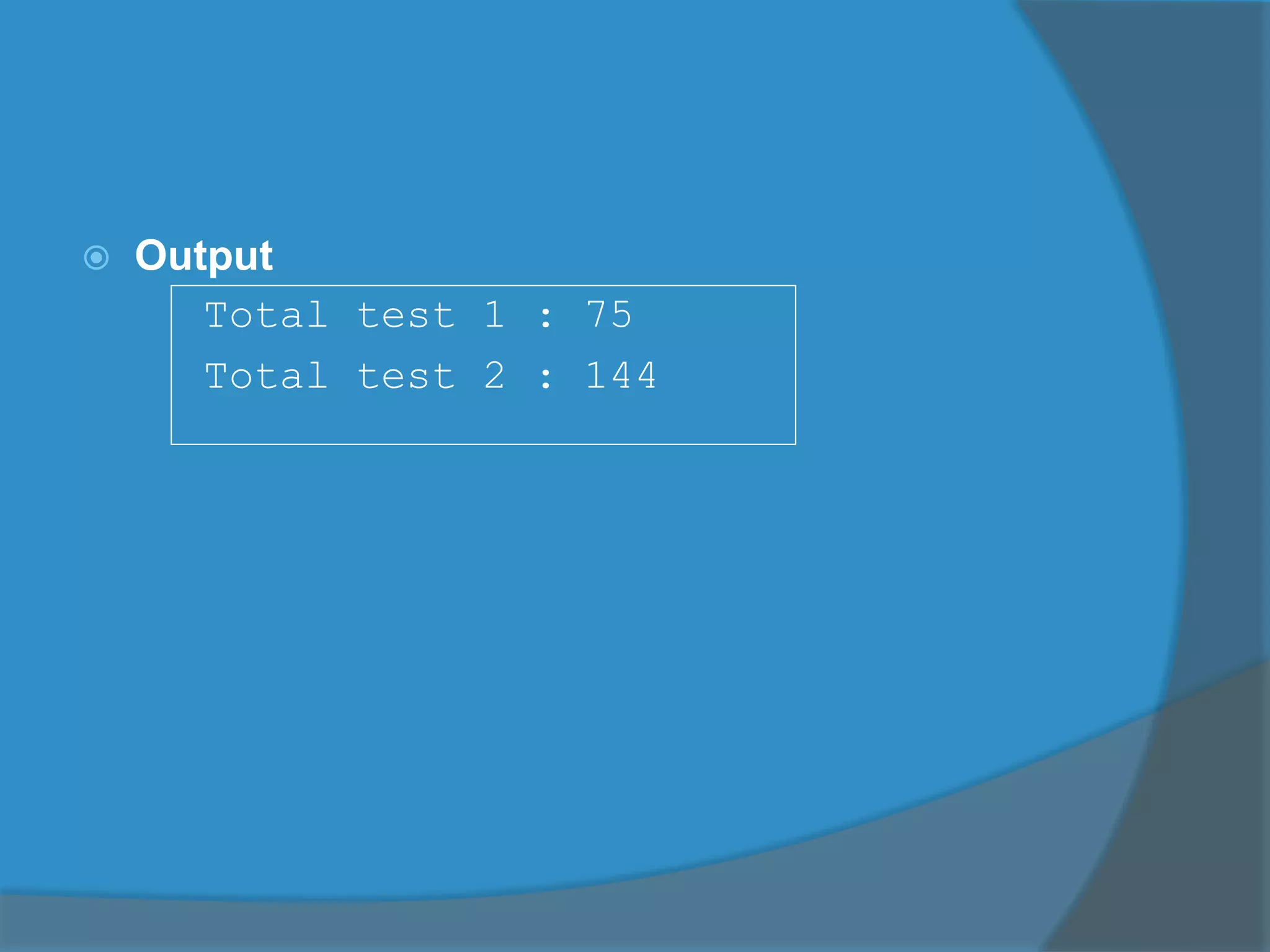  Output
Total test 1 : 75
Total test 2 : 144
 