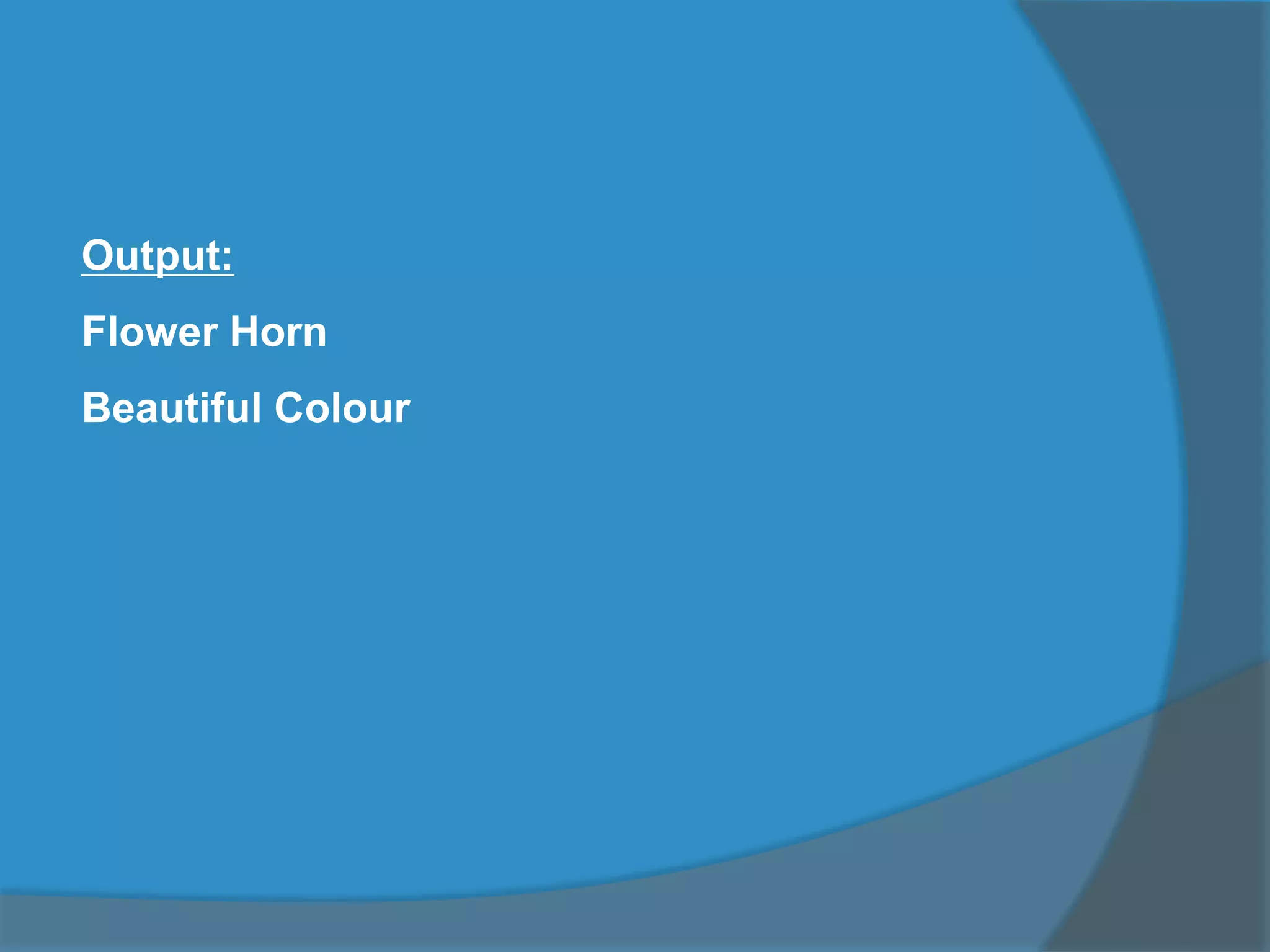 Output:
Flower Horn
Beautiful Colour
 