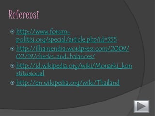 400 anggotaberasaldaridaerah (dipilihsecaralangsungolehkonstituennya; masing-masingmewakilisekitar 150,000 orang).100 anggotaberasaldaripartai (dipilihsecaratidaklangsungolehpersentasesuara yang diterimapartai).Senatterdiridari 200 kursi.Senator Thailand dipilihlangsunguntukpertamakalinyapada 2 Maret 2000 (sebelumnyadiangkatoleh Raja atasrekomendasiDewanMenteri).Senatakanmendudukijabatanselama 6 tahun.LembagaeksekutifdipimpinolehPerdanaMenteriyang harusmenjadisalahsatuanggotaparlemen.Kabinetbertanggungjawabatasadministrasi 14 kementerian, dan Kantor PerdanaMenteri.