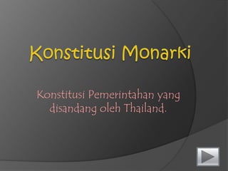 KonstitusiMonarkiKonstitusiPemerintahan yang disandangoleh Thailand.