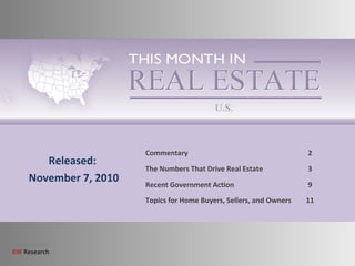 Brought to you by:
KW Research
Commentary 2
The Numbers That Drive Real Estate 3
Recent Government Action 9
Topics for Home Buyers, Sellers, and Owners 11
Released:
November 7, 2010
 
