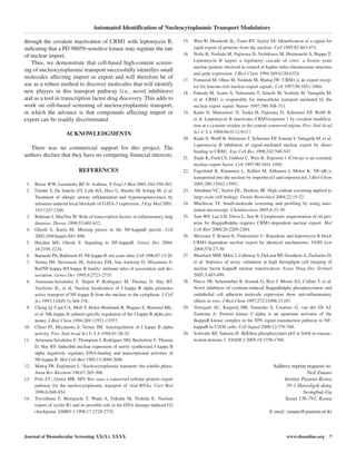 through the covalent inactivation of CRM1 with leptomycin B,
indicating that a PD 98059–sensitive kinase may regulate the rate
of nuclear import.
Thus, we demonstrate that cell-based high-content screen-
ing of nucleocytoplasmic transport successfully identifies small
molecules affecting import or export and will therefore be of
use as a robust method to discover molecules that will identify
new players in this transport pathway (i.e., novel inhibitors)
and as a tool in transcription factor drug discovery. This adds to
work on cell-based screening of nucleocytoplasmic transport,
in which the advance is that compounds affecting import or
export can be readily discriminated.
ACKNOWLEDGMENTS
There was no commercial support for this project. The
authors declare that they have no competing financial interests.
REFERENCES
1. Busse WW, Lemanske RF Jr: Asthma. N Engl J Med 2001;344:350-362.
2. Finotto S, De Sanctis GT, Lehr HA, Herz U, Buerke M, Schipp M, et al:
Treatment of allergic airway inflammation and hyperresponsiveness by
antisense-induced local blockade of GATA-3 expression. J Exp Med 2001;
193:1247-1260.
3. Rahman I, MacNee W: Role of transcription factors in inflammatory lung
diseases. Thorax 1998;53:601-612.
4. Ghosh S, Karin M: Missing pieces in the NF-kappaB puzzle. Cell
2002;109(Suppl):S81-S96.
5. Hayden MS, Ghosh S: Signaling to NF-kappaB. Genes Dev 2004;
18:2195-2224.
6. Baeuerle PA, Baltimore D: NF-kappa B: ten years after. Cell 1996;87:13-20.
7. Verma IM, Stevenson JK, Schwarz EM, Van Antwerp D, Miyamoto S:
Rel/NF-kappa B/I kappa B family: intimate tales of association and dis-
sociation. Genes Dev 1995;9:2723-2735.
8. Arenzana-Seisdedos F, Turpin P, Rodriguez M, Thomas D, Hay RT,
Virelizier JL, et al: Nuclear localization of I kappa B alpha promotes
active transport of NF-kappa B from the nucleus to the cytoplasm. J Cell
Sci 1997;110(Pt 3):369-378.
9. Cheng Q, Cant CA, Moll T, Hofer-Warbinek R, Wagner E, Birnstiel ML,
et al: NK-kappa B subunit-specific regulation of the I kappa B alpha pro-
moter. J Biol Chem 1994;269:13551-13557.
10. Chiao PJ, Miyamoto S, Verma IM: Autoregulation of I kappa B alpha
activity. Proc Natl Acad Sci U S A 1994;91:28-32.
11. Arenzana-Seisdedos F, Thompson J, Rodriguez MS, Bachelerie F, Thomas
D, Hay RT: Inducible nuclear expression of newly synthesized I kappa B
alpha negatively regulates DNA-binding and transcriptional activities of
NF-kappa B. Mol Cell Biol 1995;15:2689-2696.
12. Mattaj IW, Englmeier L: Nucleocytoplasmic transport: the soluble phase.
Annu Rev Biochem 198;67:265-306.
13. Fritz CC, Green MR: HIV Rev uses a conserved cellular protein export
pathway for the nucleocytoplasmic transport of viral RNAs. Curr Biol
1996;6:848-854.
14. Toyoshima F, Moriguchi T, Wada A, Fukuda M, Nishida E: Nuclear
export of cyclin B1 and its possible role in the DNA damage-induced G2
checkpoint. EMBO J 1998;17:2728-2735.
15. Wen W, Meinkoth JL, Tsien RY, Taylor SS: Identification of a signal for
rapid export of proteins from the nucleus. Cell 1995;82:463-473.
16. Nishi K, Yoshida M, Fujiwara D, Nishikawa M, Horinouchi S, Beppu T:
Leptomycin B targets a regulatory cascade of crm1, a fission yeast
nuclear protein, involved in control of higher order chromosome structure
and gene expression. J Biol Chem 1994;269:6320-6324.
17. Fornerod M, Ohno M, Yoshida M, Mattaj IW: CRM1 is an export recep-
tor for leucine-rich nuclear export signals. Cell 1997;90:1051-1060.
18. Fukuda M, Asano S, Nakamura T, Adachi M, Yoshida M, Yanagida M,
et al: CRM1 is responsible for intracellular transport mediated by the
nuclear export signal. Nature 1997;390:308-311.
19. Kudo N, Matsumori N, Taoka H, Fujiwara D, Schreiner EP, Wolff B,
et al: Leptomycin B inactivates CRM1/exportin 1 by covalent modifica-
tion at a cysteine residue in the central conserved region. Proc Natl Acad
Sci U S A 1999;96:9112-9117.
20. Kudo N, Wolff B, Sekimoto T, Schreiner EP,YonedaY,Yanagida M, et al:
Leptomycin B inhibition of signal-mediated nuclear export by direct
binding to CRM1. Exp Cell Res 1998;242:540-547.
21. Stade K, Ford CS, Guthrie C, Weis K: Exportin 1 (Crm1p) is an essential
nuclear export factor. Cell 1997;90:1041-1050.
22. Fagerlund R, Kinnunen L, Kohler M, Julkunen I, Melen K: NF-κB is
transported into the nucleus by importin α3 and importin α4. J Biol Chem
2005;280:15942-15951.
23. Abraham VC, Taylor DL, Haskins JR: High content screening applied to
large-scale cell biology. Trends Biotechnol 2004;22:15-22.
24. Mitchison TJ: Small-molecule screening and profiling by using auto-
mated microscopy. Chembiochem 2005;6:33-39.
25. Tam WF, Lee LH, Davis L, Sen R: Cytoplasmic sequestration of rel pro-
teins by IkappaBalpha requires CRM1-dependent nuclear export. Mol
Cell Biol 2000;20:2269-2284.
26. Meissner T, Krause E, Vinkemeier U: Ratjadone and leptomycin B block
CRM1-dependent nuclear export by identical mechanisms. FEBS Lett
2004;576:27-30.
27. Morelock MM, Mikic I, Callaway S, DeLeon RP, GoodacreA, Zacharias D,
et al: Statistics of assay validation in high throughput cell imaging of
nuclear factor kappaB nuclear translocation. Assay Drug Dev Technol
2005;3:483-499.
28. Pierce JW, Schoenleber R, Jesmok G, Best J, Moore SA, Collins T, et al:
Novel inhibitors of cytokine-induced IkappaBalpha phosphorylation and
endothelial cell adhesion molecule expression show anti-inflammatory
effects in vivo. J Biol Chem 1997;272:21096-21103.
29. Vertegaal AC, Kuiperij HB, Yamaoka S, Courtois G, van der Eb AJ,
Zantema A: Protein kinase C-alpha is an upstream activator of the
IkappaB kinase complex in the TPA signal transduction pathway to NF-
kappaB in U2OS cells. Cell Signal 2000;12:759-768.
30. Schwabe RF, Sakurai H: IKKbeta phosphorylates p65 at S468 in transac-
tivaton domain 2. FASEB J 2005;19:1758-1760.
Address reprint requests to:
Neil Emans
Institut Pasteur-Korea
39-1 Hawolgok-dong
Seongbuk-Gu
Seoul 136-791, Korea
E-mail: emans@pasteur.or.kr
Automated Identification of Nucleocytoplasmic Transport Modulators
Journal of Biomolecular Screening XX(X); XXXX www.sbsonline.org 7
 