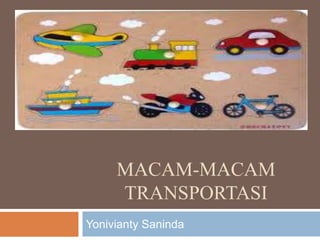 MACAM-MACAM
TRANSPORTASI
Yonivianty Saninda
 
