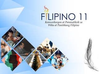 F LIPINO 11Komunikasyon at Pananaliksik sa
Wika at Panitikang Filipino
 