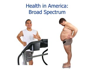 Health in America:Broad Spectrum 