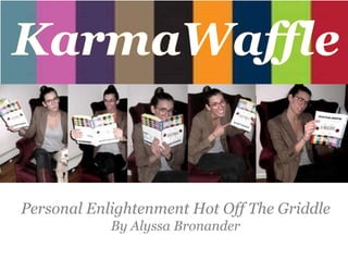 KarmaWaffle Personal Enlightenment Hot Off The GriddleBy Alyssa Bronander 