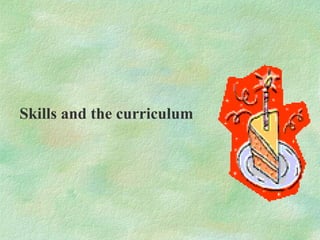 Skills and the curriculum
 
