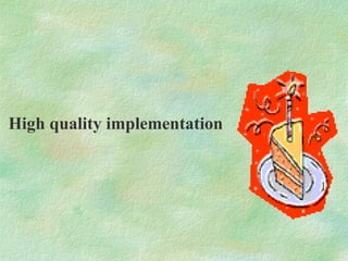 High quality implementation
 