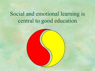 Social and emotional learning is
   central to good education
 