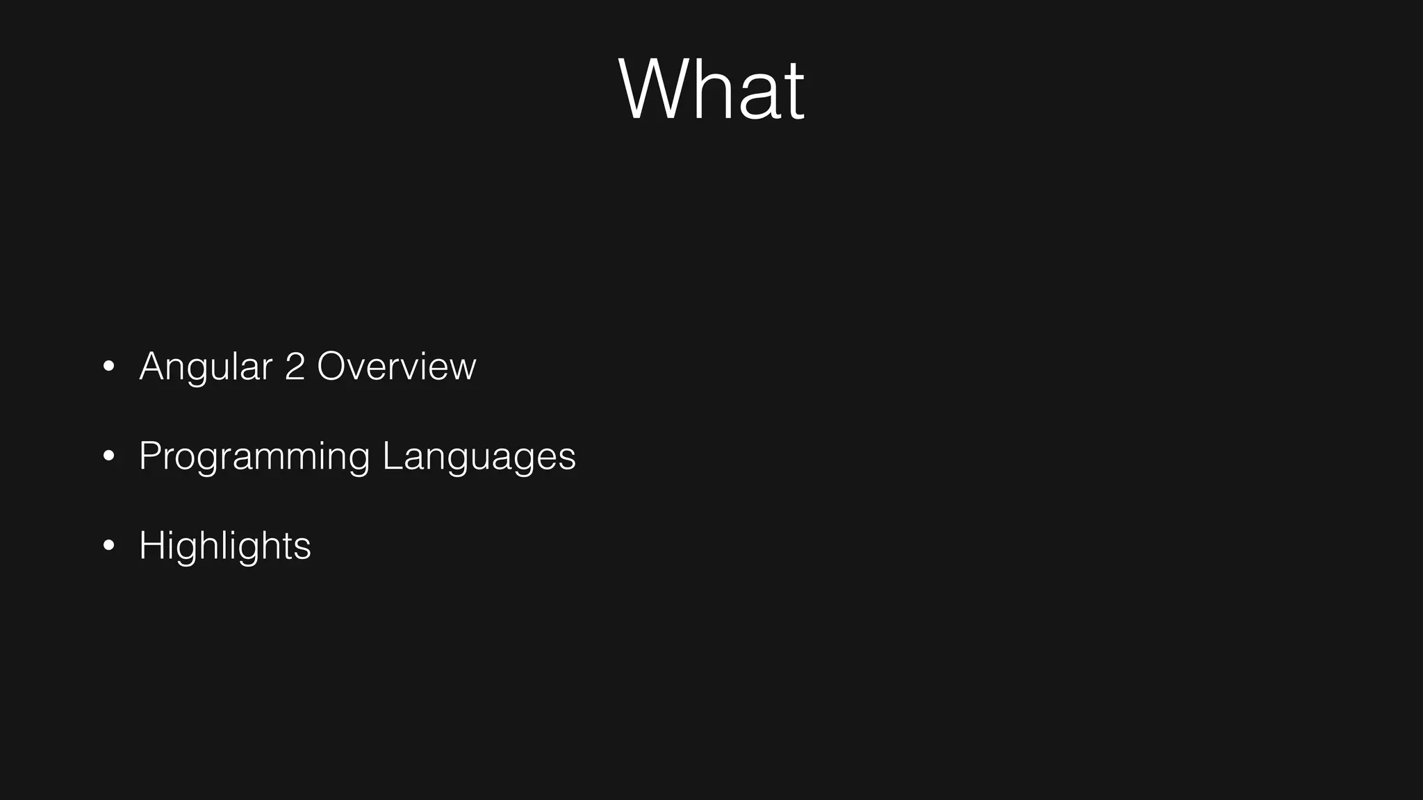 What
• Angular 2 Overview
• Programming Languages
• Highlights
 