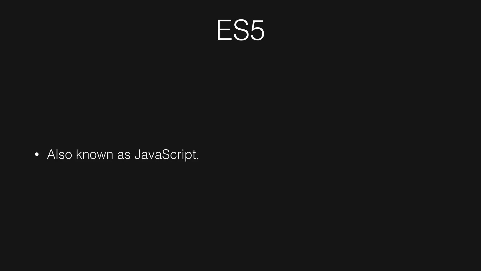 ES5
• Also known as JavaScript.
 