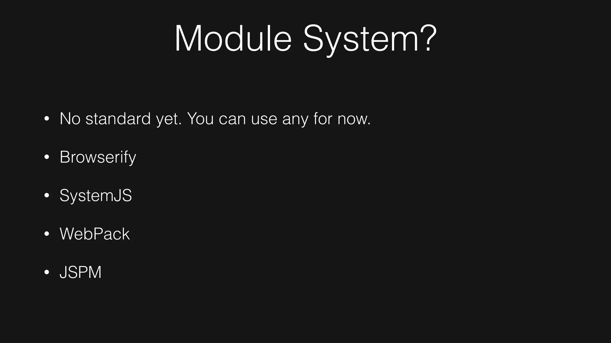 Module System?
• No standard yet. You can use any for now.
• Browserify
• SystemJS
• WebPack
• JSPM
 