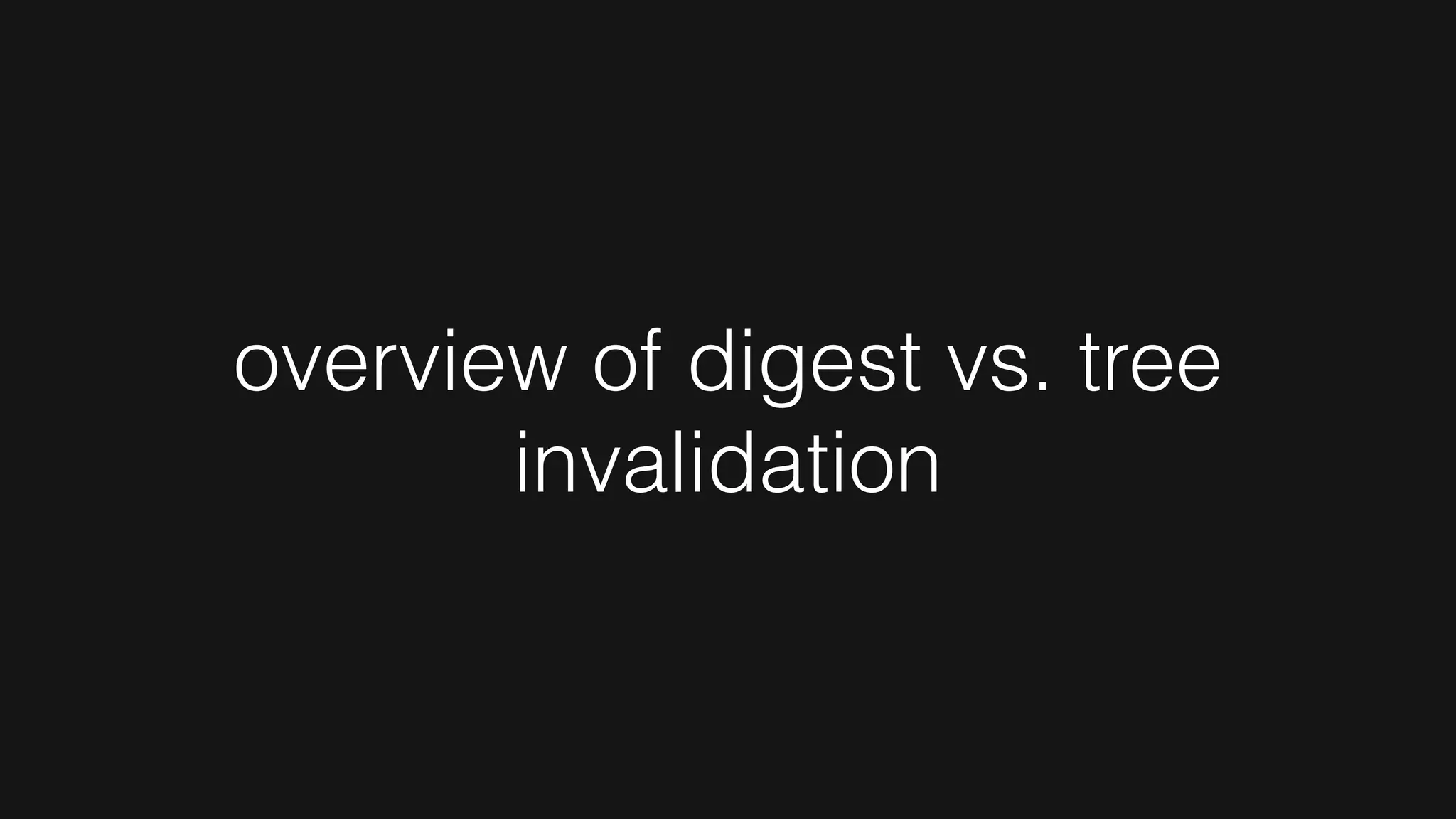 overview of digest vs. tree
invalidation
 