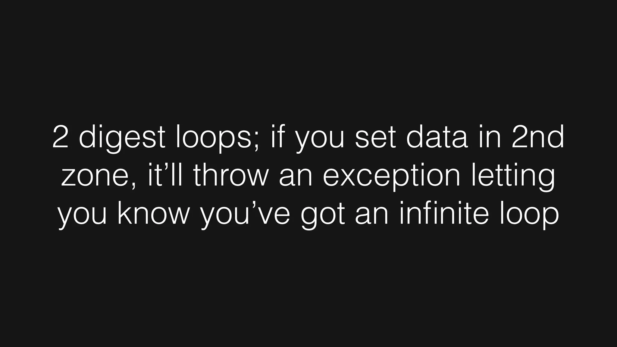 2 digest loops; if you set data in 2nd
zone, it’ll throw an exception letting
you know you’ve got an inﬁnite loop
 