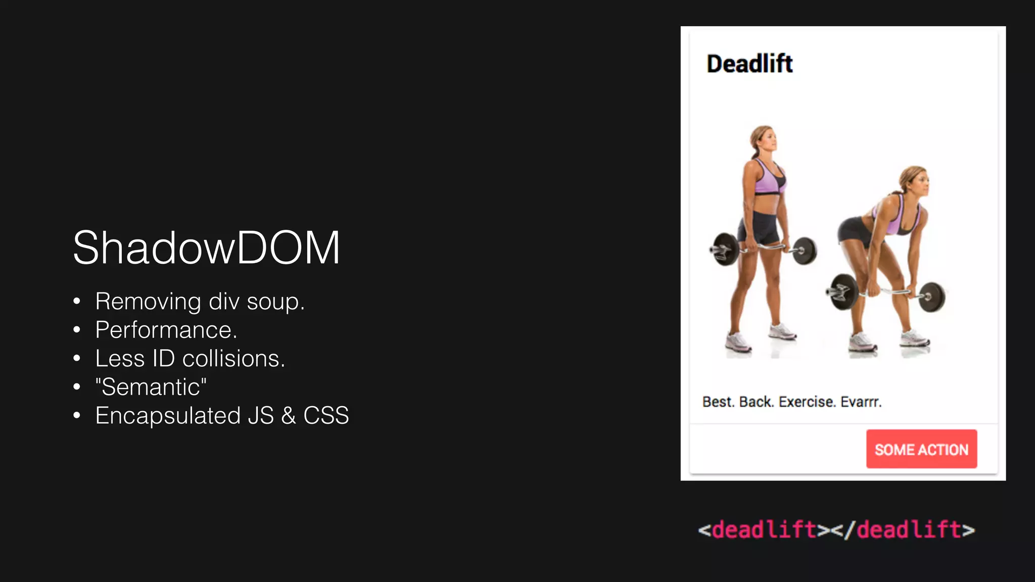 ShadowDOM
• Removing div soup.
• Performance.
• Less ID collisions.
• "Semantic"
• Encapsulated JS & CSS
 