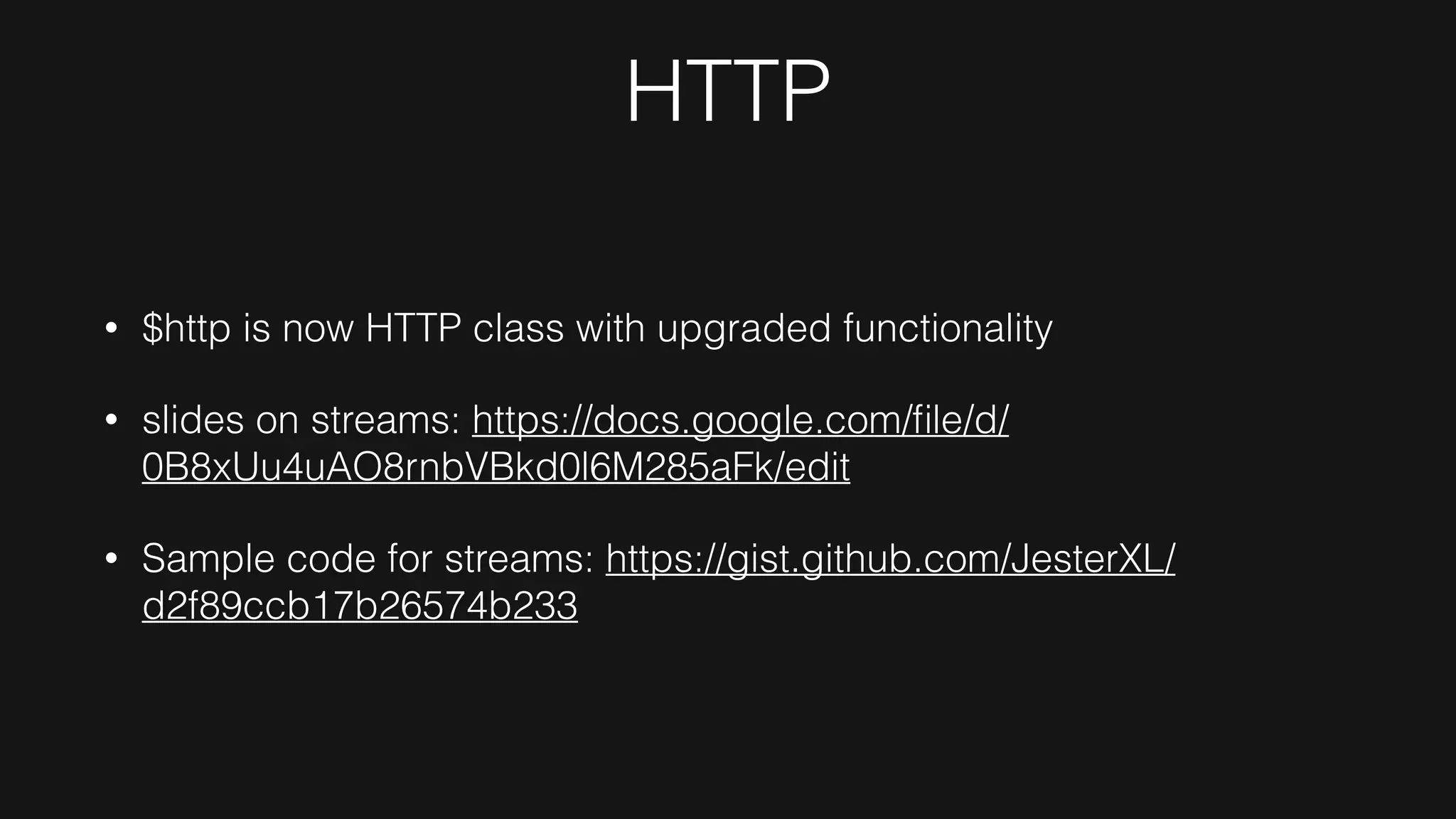 HTTP
• $http is now HTTP class with upgraded functionality
• slides on streams: https://docs.google.com/ﬁle/d/
0B8xUu4uAO8rnbVBkd0l6M285aFk/edit
• Sample code for streams: https://gist.github.com/JesterXL/
d2f89ccb17b26574b233
 