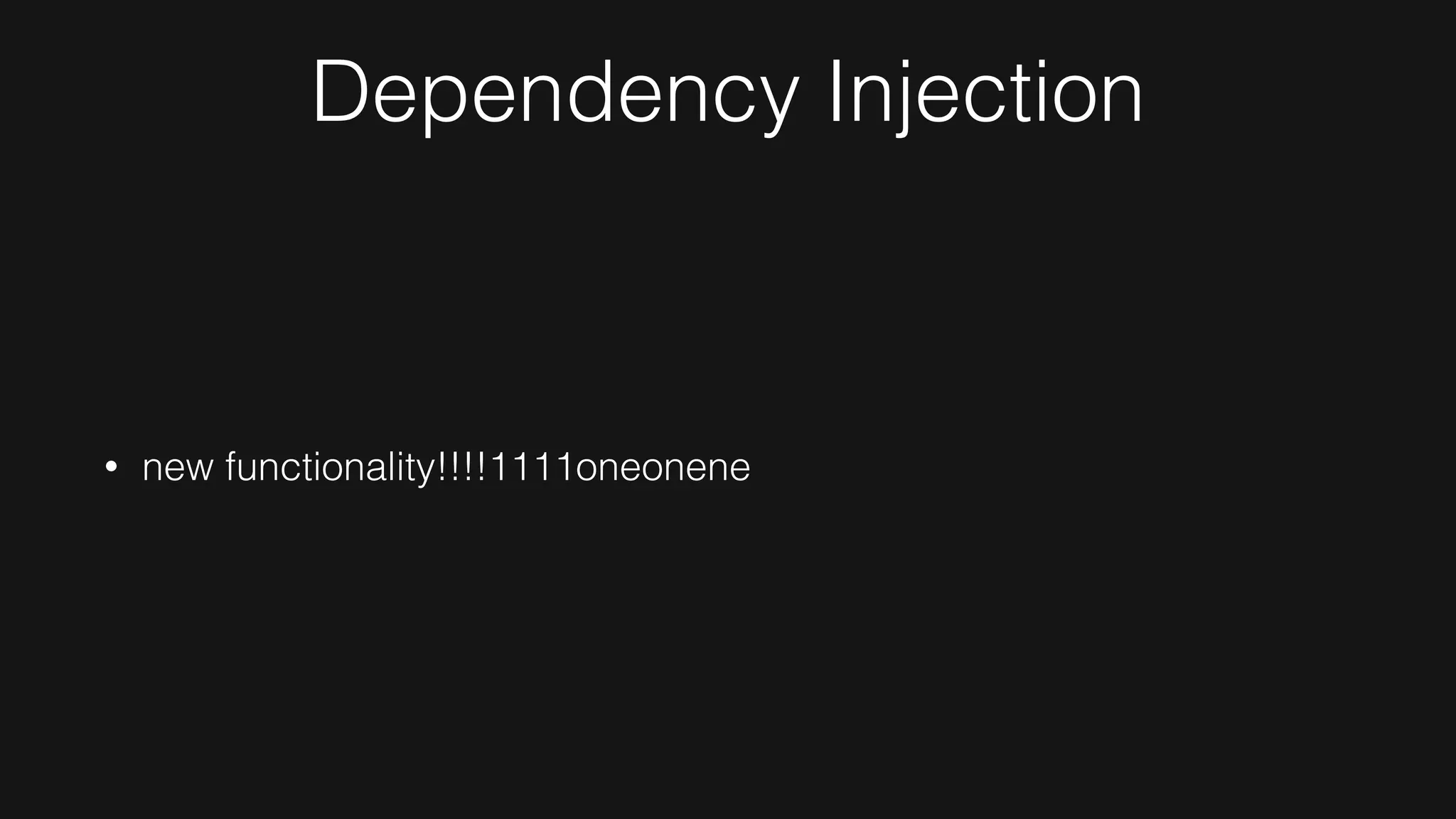 Dependency Injection
• new functionality!!!!1111oneonene
 