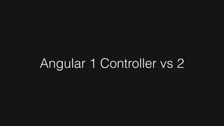 Angular 1 Controller vs 2
 