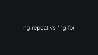ng-repeat vs *ng-for
 