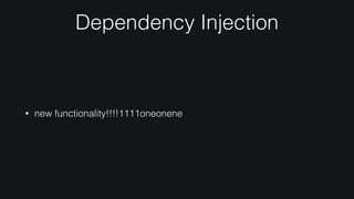 Dependency Injection
• new functionality!!!!1111oneonene
 
