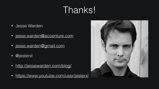 Thanks!
• Jesse Warden
• jesse.warden@accenture.com
• jesse.warden@gmail.com
• @jesterxl
• http://jessewarden.com/blog/
• https://www.youtube.com/user/jesterxl
 