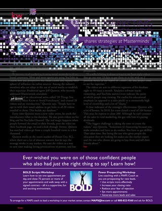 VIRAL MARKETING
                                                                                                AFFICIONADO
                                                                                shares strategies at Masterminds


                                                                                          By Jennifer LeClaire

     Viral marketing. It’s a buzzword that gets thrown around a                discovered that a series of videos can accomplish the same goal
     lot – and a concept that was addressed at Masterminds in Las              as face-to-face presentations, while allowing him to be more
     Vegas.                                                                    productive.
        At its core, viral marketing is using social networks to drive            “If a seller’s listing is about to expire, we have eight videos
     brand awareness. More and more agents are using YouTube to                that go out over 18 days to get them to re-list with us. I
     charm new and prospective real estate clients and expand their            position myself as the expert in Ocean City, and people come
     sphere of influence via online sources. Among the industry                to me for expertise.”
     members who are adept at the use of social media to establish                The videos are sent to different segments of his database
     their expertise: Prudential agent Jeff Quintin, who recently              eight to 10 times a month. Analytics software tracks
     addressed Masterminds attendees.                                          viewership, and YouTube metrics even indicate the point
        “I launched an educational series called ‘20 Things You                at which people stop viewing. He credits his educational
      Jeff Quintin
     Absolutely Must Know to Avoid Foreclosure,’ and created 20                emphasis (as opposed to a sales pitch) to a consistently high
     videos and an introduction,” Quintin says. “People have to                level of viewership and a lot of “shares.”
     opt in with their email address to get links to all 20 videos                A clear indicator of the strategy’s effectiveness: Quintin sells
     emailed to them. This builds my database.”                                a lot of homes. In 2010, his team closed a total of 164 homes.
        Every time Quintin starts a new video series, he sends the             This year, he expects to close 200. Although he can’t connect
     introductory video to his database. He also posts videos on his           all the sales to viral marketing, his gut tells him it’s paying
     blog and his YouTube Channel. The real magic happens when                 dividends.
     people forward the email to their friends, post the video on                 “The biggest challenge is taking the time to create the
     their Facebook page, or send a link through Twitter. Quintin              videos,” says Quintin, “Sometimes it’s frustrating because you
     has watched videos go from a couple hundred views to a few                make mistakes and have to do retakes. You have to get skillful.
     thousand.                                                                 That takes time. But being the one who gives people the
        Quintin works in the resort market of Ocean City, N.J.,                education they are looking for makes me the market expert
     where there are a lot of absentee owners, but he says the                 and the one who clients are going to buy from and tell their
     strategy works in any market. He uses the videos as a way                 friends about.”
     to save time making listing presentations in person, and has              kw



                    Ever wished you were on of those confident people
                    who also had just the right thing to say? Learn how!
                    BOLD Scripts Workshop                                                       Power Prospecting Workshop
                    Learn how to set one appointment per                                        Live coaching with a MAPS Coach as
                    day, and close 75 percent or more of                                        you are prospecting for new leads.
                    your appointments and walk away with a                                        •	Use	scripts	more	effectively
                    signed contract – all in a supportive, fun                                    •	Increase	your	closing	ratio
                    and exciting environment.                                                     •	Reduce	your	fear	of	rejection
                                                                                                  •	Set	more	appointments
                                                                                                  •	Generate	more	leads	and	sales

     To arrange for a MAPS coach to lead a workshop in your market center, contact MAPS@kw.com or call 800-822-9360 and ask for BOLD.

10       outfront                                         Second Quar ter 2011 • vol. 8 no. 2                        Keller Williams Realty
 