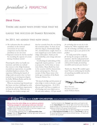 Dear Team,

There are many ways every year that we

gauge the success of Family Reunion.

In 2011, we added two new ones:

•	 The	realization	that	the	combined	                 that has certainly been the case during              for technology that no one else in the
   attendance at the national                         this transition phase. To those of you               industry has. When completely rolled
   conventions of our major                           who have dug in, downloaded eEdge                    out, the technology will likely save you as
   competitors was less than the                      101, attended classes, taught classes or             much money in gas as you spend on this
   attendance at our one event                        even stepped up as your market center’s              product.
•	 Repeated	citations	by	the	fire	marshal	            eEdge ambassadors, thank you for                        I’m really proud of this company
   for exceeding the capacity of a room               your leadership, your energy and your                for having the courage to tackle this
   during a breakout session!                         example.                                             initiative. And I’m really proud of all
                                                        A technological undertaking of this                of you who have looked for, found and
Flaunting fire safety was hardly our                  magnitude requires patience – as well                embraced the benefits of something
intention, and when we realized                       as perspective. As he’s done so many                 incredible and new for your business.”
that interest in the eEdge breakouts                  times before, Shaun Rawls has risen
exceeded our expectations, we quickly                 to the occasion with his characteristic              Thank	you,	Shaun!	We	couldn’t	agree	
scheduled duplicate sessions. Our                     clarity and perspective. Here’s an                   more! Yours in embracing the benefits
experience following the launch of                    excerpt of what Shaun wrote a few                    of something incredible and new for
eEdge made one point clear: we have                   weeks ago to members of the Rawls                    your business!
entered into an exciting new chapter                  Group in Atlanta, Ga.:
for Keller Williams Realty and for the
entire real estate industry.                          “The launch of eEdge and the promise of
   What an enormous leap forward into                 what eEdge is certain to become is a gift
the future you have challenged us with,               of pioneering proportions. For $.50 a
and what an extraordinary opportunity                 day, you and I will have a complete set              Mary Tennant
it’s been for all of us. With any new                 of technology tools never before seen in             President and COO
challenge, new leaders emerge, and                    the real estate industry – $15 per month             Keller Williams Realty




                                      FROM      CARy SyLvESTER, ExECUTIVE DIRECTOR OF TECHNOLOGY
  Did you know that within eEdge, you can easily set up distinct                  You’ll be directed to the “Contacts” page where you’ll need to click
  marketing campaigns for select groups within your data base?                 on the “Import/Export” link in the far right corner. From there, you’ll be
     Suppose you want to specifically target your high school alumni – or      guided through an easy, three-step import process, and can manually add
  members of the Chamber of Commerce, or the Junior League, or your            additional contacts to this group moving forward.
  LinkedIn contacts – here’s all you need to do:                                  To stay on top of all great ideas for optimizing eEdge in your business,
     From the eEdge dashboard, click on “myContacts/Add a New                  go to http://mykw.kw.com/eedge and click on “Live Training” to sign up
  Contact.” Click on “Manage Group” in the top right, enter the name of        for upcoming Webinars and to access archived training – on topics such
  the group and click SAVE.                                                    as how to set up groups!




         Keller Williams Realty                              Second Quar ter 2011 • vol. 8 no. 2                                               outfront      17
 