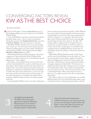 Mid-course correction
CONVERGING FACTORS REVEAL
KW AS THE BEST CHOICE
 By Carla Jo Schaefer

At the top of his game in Toronto, Kester Fraser came to a             was the culture that proved most appealing. “Keller Williams
life-changing realization last year: his future was with Keller        has a great tradition of presenting proven business practices
Williams Realty.                                                       and providing an environment where agents openly discuss
   So he left RE/MAX to join forces with the Toronto-Beach/            and share strategies. It is a transparent operation with an
Riverdale market center – after 21 years in the business.              agent-centric business model that focuses on cutting-edge,
Joining him were his wife, Kimberly Doyle-Fraser, and sister,          systems-based training,” Fraser observes. He adds, “The
Lynn Fraser-Polifemi, who were both new to real estate.                company offers an organized array of superior business
   Why Keller Williams and why now? “It was just the right             systems that are easily accessible to all of their agents. As
time.” Fraser says. “It wasn’t a spur-of-the-moment decision.          a result, anyone from a rookie agent to a seasoned veteran
I had been thinking about it for quite awhile, and had been            can plug in and use established business systems that can
discussing the possibility with Canadian Directors Diane               substantially shrink the timelines in which their dreams are
Mitchell and John Furber since 2007.”                                  realized.”
   Mitchell and Furber had worked with Fraser at his former               While Keller Williams Realty has much to offer Fraser
company and “they believed that Keller Williams Realty                 and his team, he clearly brings a lot to the table too. “I have
would be an excellent match for me, and would open up new              seen ups and downs in the market, and have been able to
opportunities,” Fraser explains.                                       adapt to changing times. I know the Toronto market and
   His decision was also influenced by the fact that his wife          have built a solid client base, having worked with builders,
and sister had recently left the corporate world to become real        mortgage companies and individuals.” Over the years, he
estate agents. Both of them came from the financial services           explains that he has been able to sharpen his focus on long-
industry and a structured corporate environment. They were             term relationships, rather than a mindset of moving from
looking for a company that would allow them the flexibility            one transaction to the next. “The real estate business is truly
to realize their own vision and function as a team, but at the         a relationship business. When interacting with clients, I
same time, provide tools and resources to foster growth. “It           don’t see it as a single transaction, but more as long-lasting
was perfect timing for us to step back and evaluate which              relationship.”
company would better help us achieve our long-term goals,”                Now that he and his team have hitched their star to Keller
Fraser says.                                                           Williams Realty, the Toronto-Beach/Riverdale market center
   In choosing Keller Williams, Fraser notes that, ultimately, it      is looking forward to a long-lasting relationship as well. kw




3                                                                   4
              GO ABOVE AND BEYOND
                                                                                   STAY IN TOUCH WITH YOUR PAST
              TO SERVE clients. Most good
                                                                                   CLIENTS. Having your past clients work with
              agents seem capable of delivering
                                                                                   you time and time again is great! What’s even
              90 percent, but it is the final 10
                                                                                   better is when they endorse, promote and
              percent that sets you apart and
                                                                                   refer you to their sphere of influence.
              develops long-term relationships.




       Keller Williams Realty                      Second Quar ter 2011 • vol. 8 no. 2                                    outfront          21
 