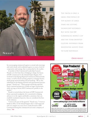 The truth is only a

                                                                                                       small percentage of

                                                                                                       top agents at large

                                                                                                       firms are getting

                                                                                                       significant referrals.

                                                                                                       But with the KW

                                                                                                       Commercial model’s cap

                                                                                                       and the team-oriented

                                                                                                       culture, referrals from




                                                                                Photos by Ron Murray
                                                                                                       residential agents tend

                                                                                                       to flow naturally.
Neault
                                                                                                                  -David neault


  for encouraging commercial agents to attend sales meetings
  and work closely with residential agents to create a level of
  cooperation and synergy that is unmatched in the market.
    A member of the Commercial Leadership Council,
  Neault is on the front lines of helping to shape the future
  of KW Commercial in the Inland Empire Region. He’s
  involved in developing Regional Commercial Masterminds
  events, as well as local training, property exchange forums,
  small group masterminding and networking. “We’ve also
  embarked on developing national and international practice
  groups,” Neault says. “These groups will bring expertise
  from a national perspective to help on larger transactions,
  while serving to elevate KW Commercial’s profile in the
  market.”
    Neault is excited about the future of KW Commercial.
  From a personal standpoint, he’s committed to helping
  advance it in the region and build a committee that can
  establish standards of practice that are considered the best
  in the industry.
    “I want to be part of the growth,” Neault says. “I want to
  build an office in the Inland Empire that is well-respected
  and can compete on every level. I look forward to KW
  Commercial being the commercial real estate company of
  choice.” kw



        Keller Williams Realty                    Second Quar ter 2011 • vol. 8 no. 2                                       outfront   19
 