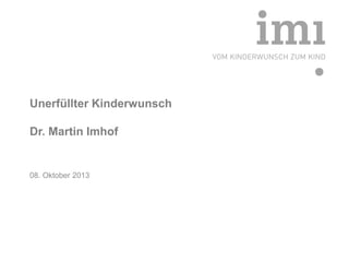 Unerfüllter Kinderwunsch

Dr. Martin Imhof

08. Oktober 2013

 